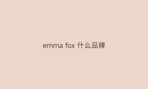 emmafox什么品牌(emmajames是啥牌子)